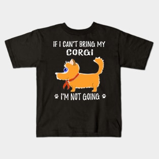 If I Can't Bring My Corgi I'm Not Going (197) Kids T-Shirt